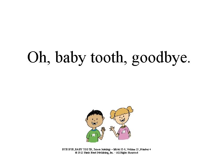 Oh, baby tooth, goodbye. BYE, BABY TOOTH, Teresa Jennings – MUSIC K-8, Volume 22,