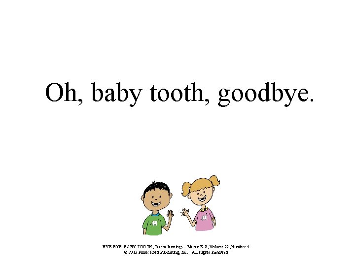 Oh, baby tooth, goodbye. BYE, BABY TOOTH, Teresa Jennings – MUSIC K-8, Volume 22,