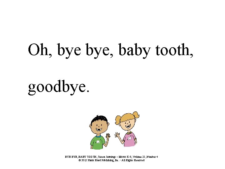 Oh, bye, baby tooth, goodbye. BYE, BABY TOOTH, Teresa Jennings – MUSIC K-8, Volume