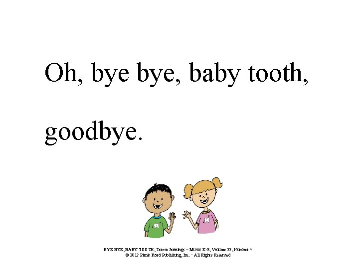 Oh, bye, baby tooth, goodbye. BYE, BABY TOOTH, Teresa Jennings – MUSIC K-8, Volume