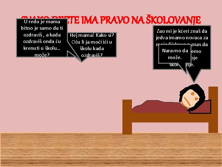 U redu je mama SVAKO DIJETE IMA PRAVO NA ŠKOLOVANJE bitno je samo da