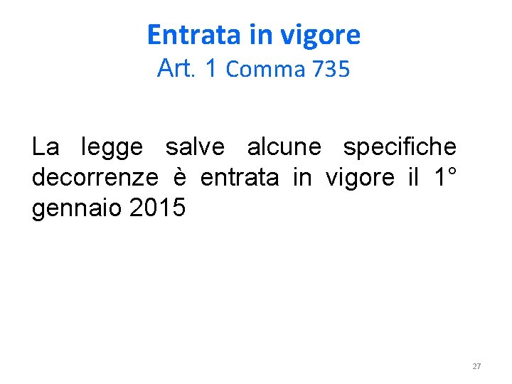 Entrata in vigore Art. 1 Comma 735 La legge salve alcune specifiche decorrenze è