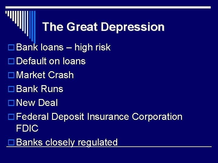 The Great Depression o Bank loans – high risk o Default on loans o