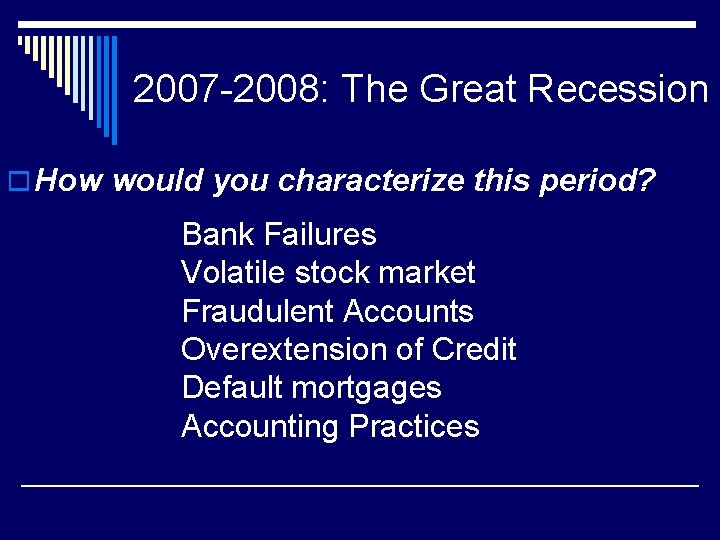 2007 -2008: The Great Recession o How would you characterize this period? Bank Failures