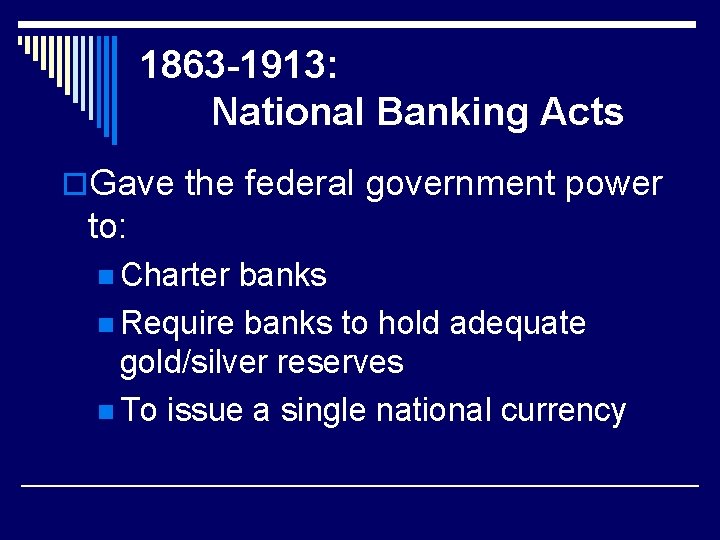 1863 -1913: National Banking Acts o. Gave the federal government power to: n Charter