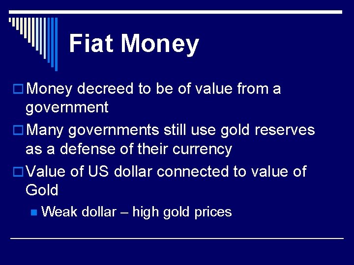 Fiat Money o Money decreed to be of value from a government o Many