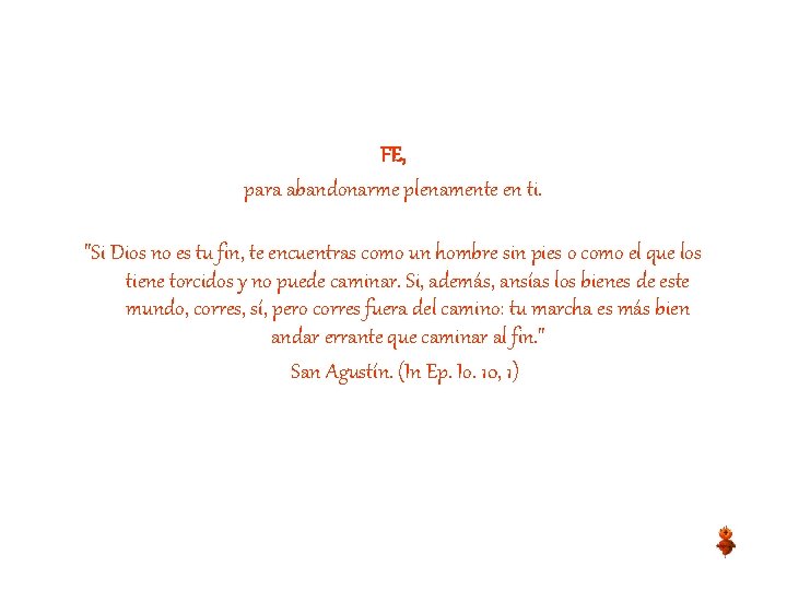 FE, para abandonarme plenamente en ti. "Si Dios no es tu fin, te encuentras