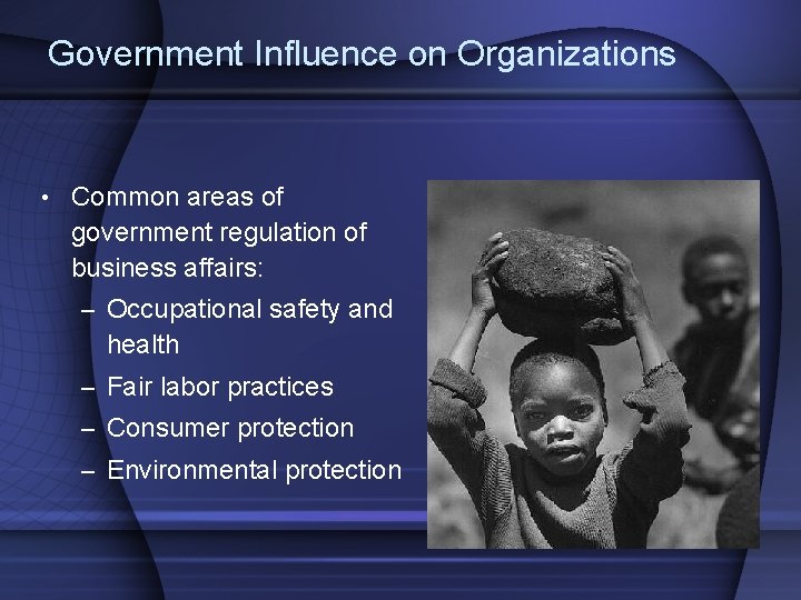 Government Influence on Organizations • Common areas of government regulation of business affairs: –