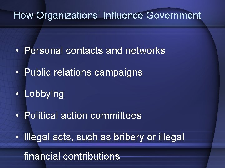 How Organizations’ Influence Government • Personal contacts and networks • Public relations campaigns •