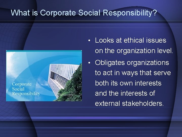 What is Corporate Social Responsibility? • Looks at ethical issues on the organization level.