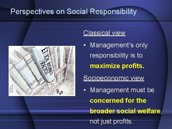 Perspectives on Social Responsibility Classical view • Management’s only responsibility is to maximize profits.