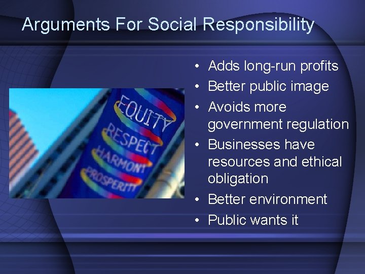 Arguments For Social Responsibility • Adds long-run profits • Better public image • Avoids