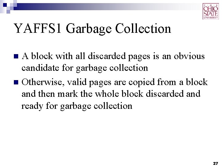 YAFFS 1 Garbage Collection A block with all discarded pages is an obvious candidate YAFFS 1 Garbage Collection A block with all discarded pages is an obvious candidate