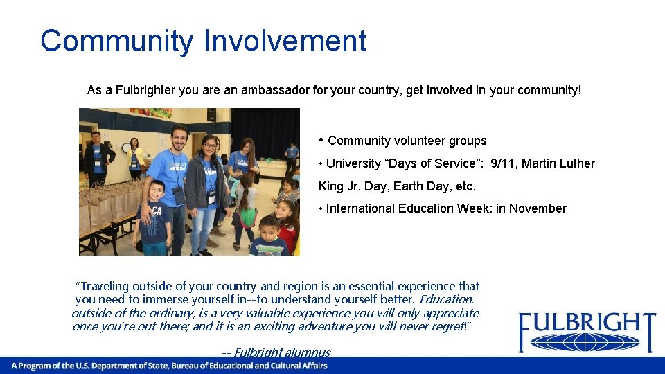 Community Involvement As a Fulbrighter you are an ambassador for your country, get involved