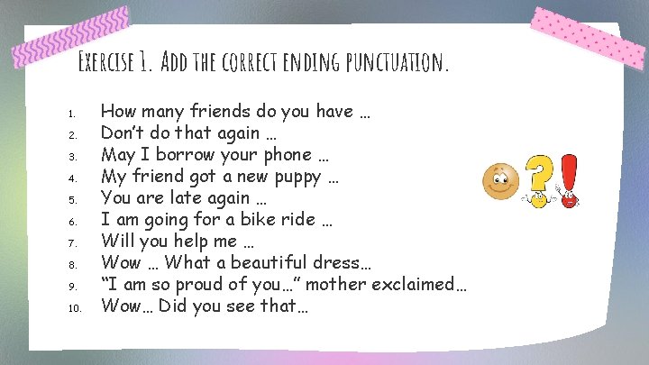 Exercise 1. Add the correct ending punctuation. 1. 2. 3. 4. 5. 6. 7.