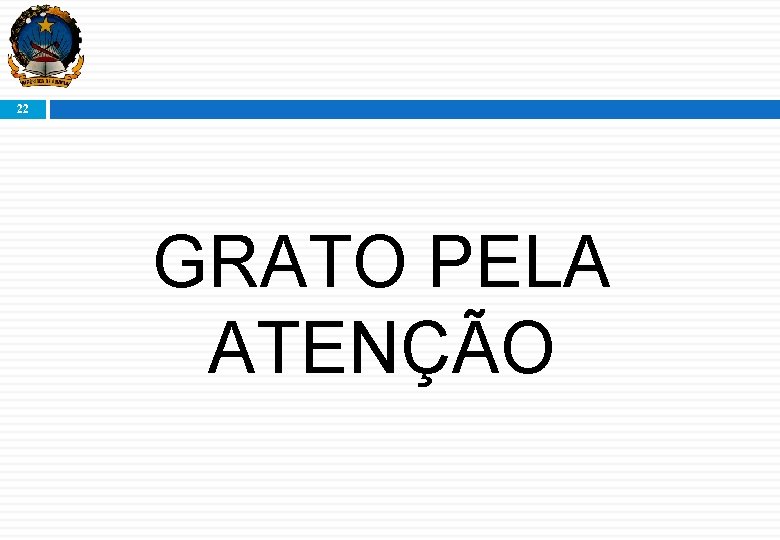 22 GRATO PELA ATENÇÃO 