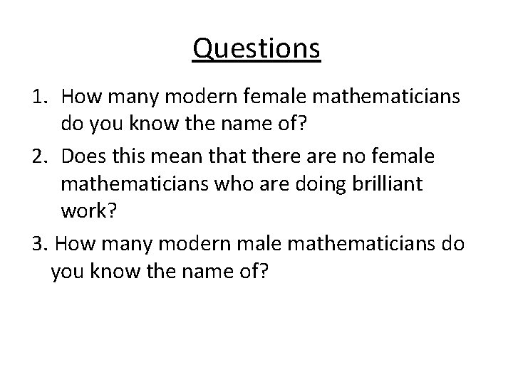 Questions 1. How many modern female mathematicians do you know the name of? 2.