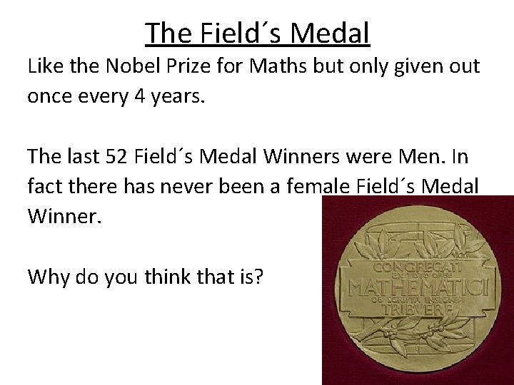 The Field´s Medal Like the Nobel Prize for Maths but only given out once