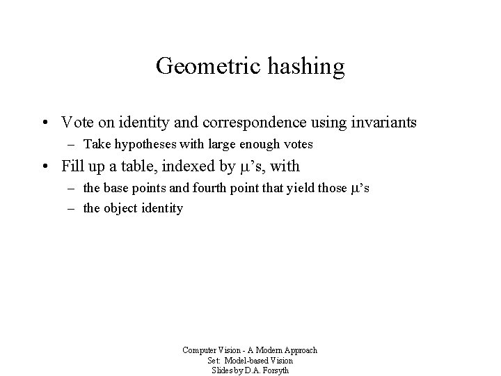 Geometric hashing • Vote on identity and correspondence using invariants – Take hypotheses with