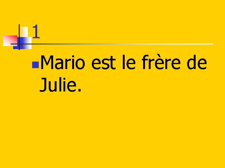 1 Mario est le frère de Julie. n 