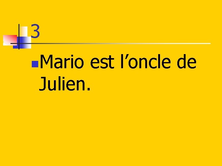 3 Mario est l’oncle de Julien. n 