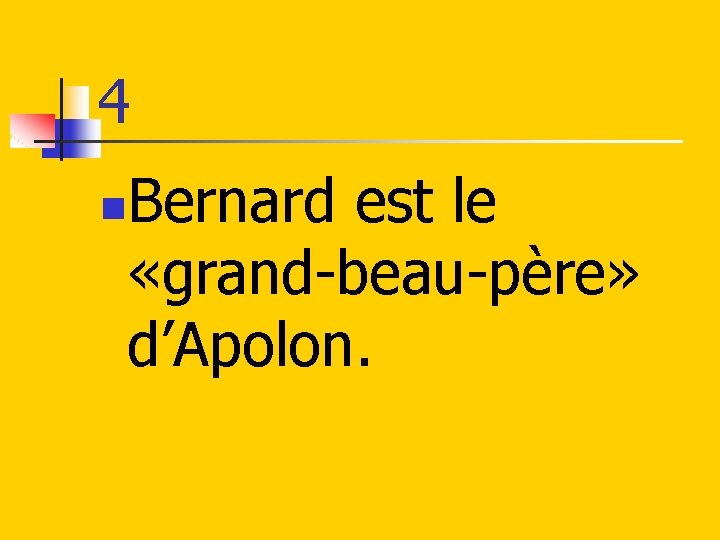 4 Bernard est le «grand-beau-père» d’Apolon. n 