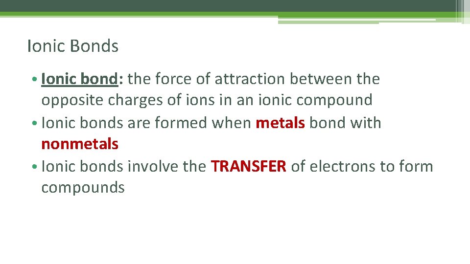 Ionic Bonds • Ionic bond: the force of attraction between the opposite charges of
