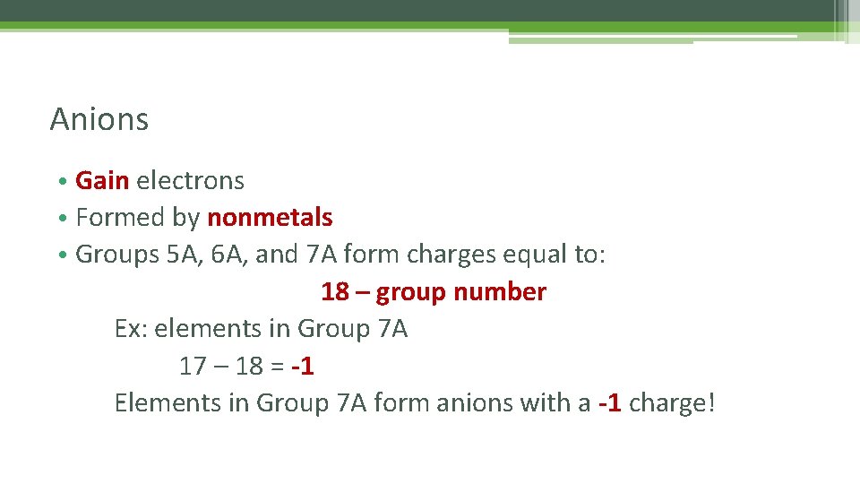 Anions • Gain electrons • Formed by nonmetals • Groups 5 A, 6 A,