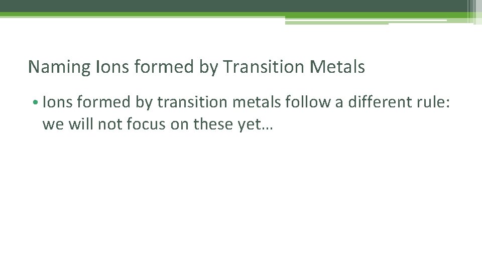 Naming Ions formed by Transition Metals • Ions formed by transition metals follow a