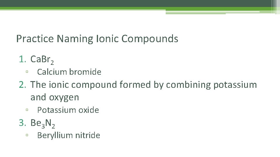 Practice Naming Ionic Compounds 1. Ca. Br 2 ▫ Calcium bromide 2. The ionic