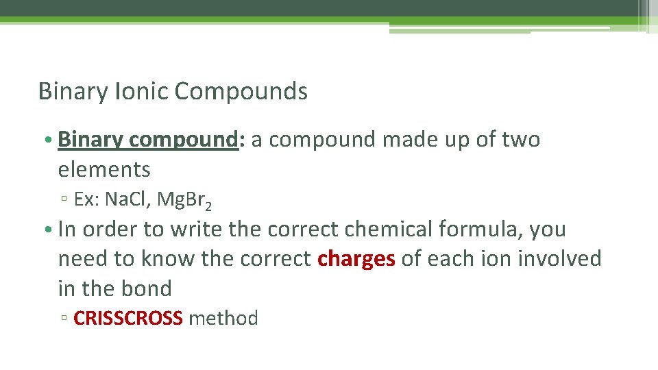 Binary Ionic Compounds • Binary compound: a compound made up of two elements ▫
