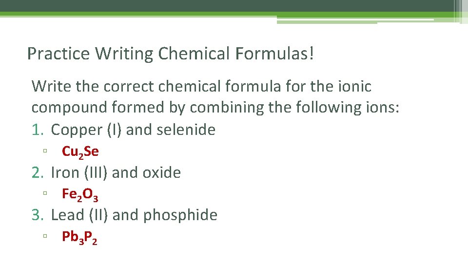 Practice Writing Chemical Formulas! Write the correct chemical formula for the ionic compound formed