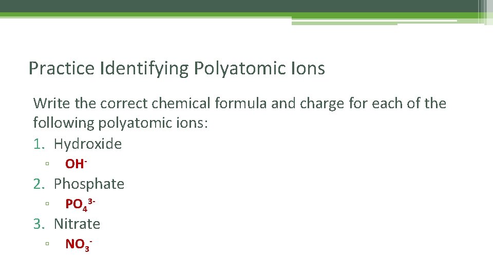 Practice Identifying Polyatomic Ions Write the correct chemical formula and charge for each of