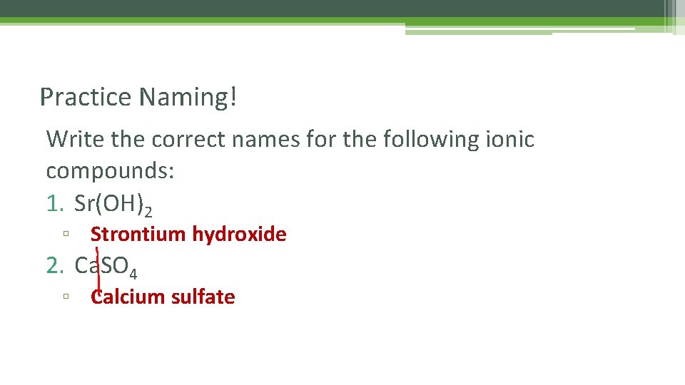 Practice Naming! Write the correct names for the following ionic compounds: 1. Sr(OH)2 ▫