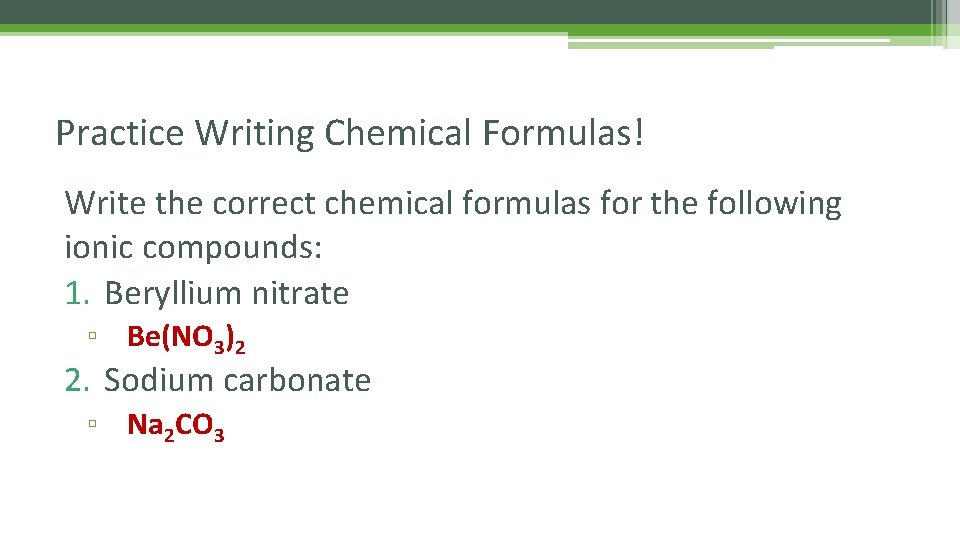 Practice Writing Chemical Formulas! Write the correct chemical formulas for the following ionic compounds: