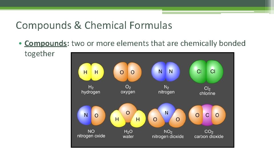 Compounds & Chemical Formulas • Compounds: two or more elements that are chemically bonded