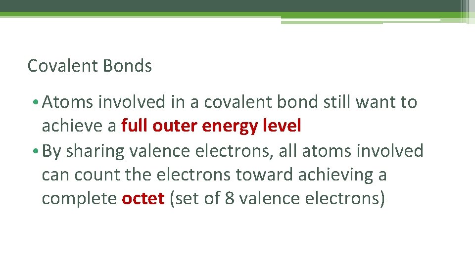 Covalent Bonds • Atoms involved in a covalent bond still want to achieve a