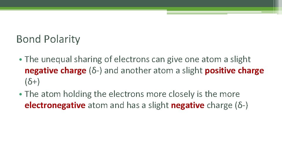 Bond Polarity • The unequal sharing of electrons can give one atom a slight
