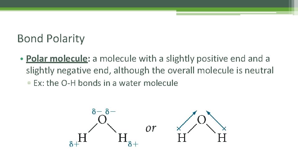Bond Polarity • Polar molecule: a molecule with a slightly positive end a slightly