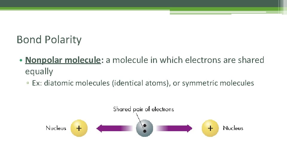 Bond Polarity • Nonpolar molecule: a molecule in which electrons are shared equally ▫