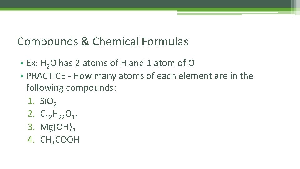 Compounds & Chemical Formulas • Ex: H 2 O has 2 atoms of H