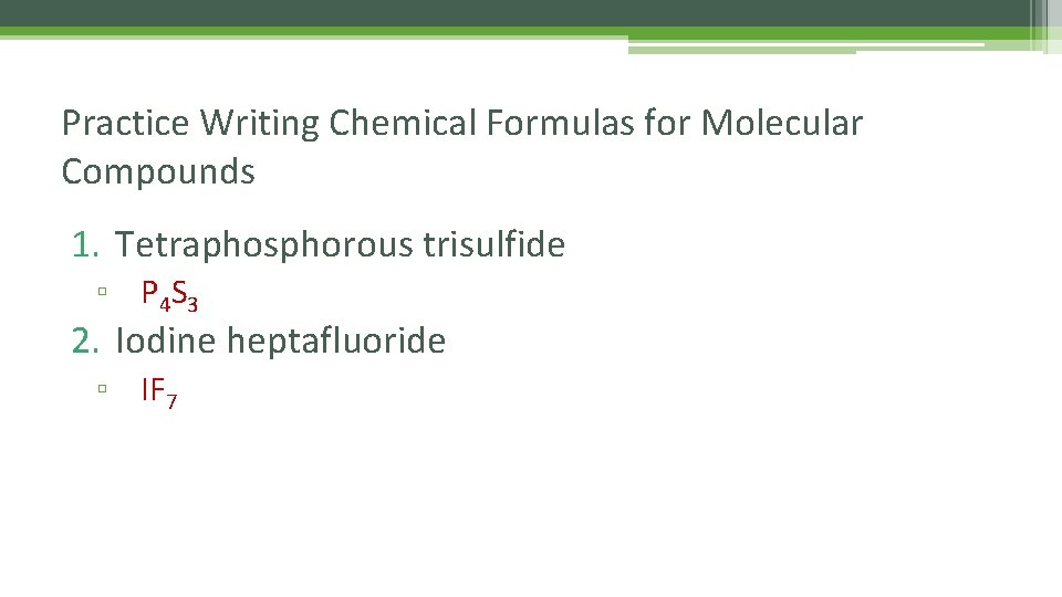 Practice Writing Chemical Formulas for Molecular Compounds 1. Tetraphosphorous trisulfide ▫ P 4 S