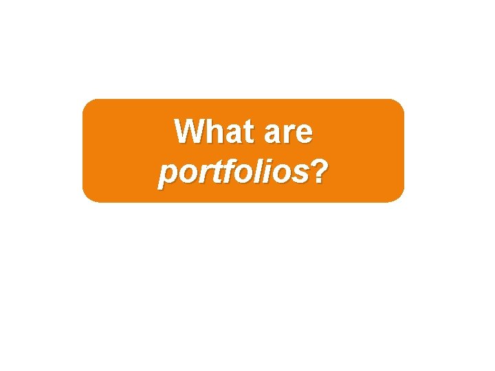 What are portfolios?  What are portfolios?