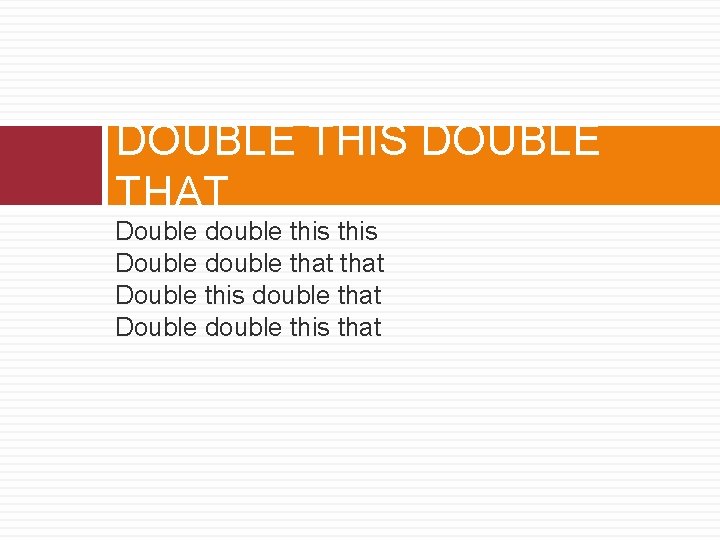 DOUBLE THIS DOUBLE THAT Double double this Double double that Double this double that DOUBLE THIS DOUBLE THAT Double double this Double double that Double this double that