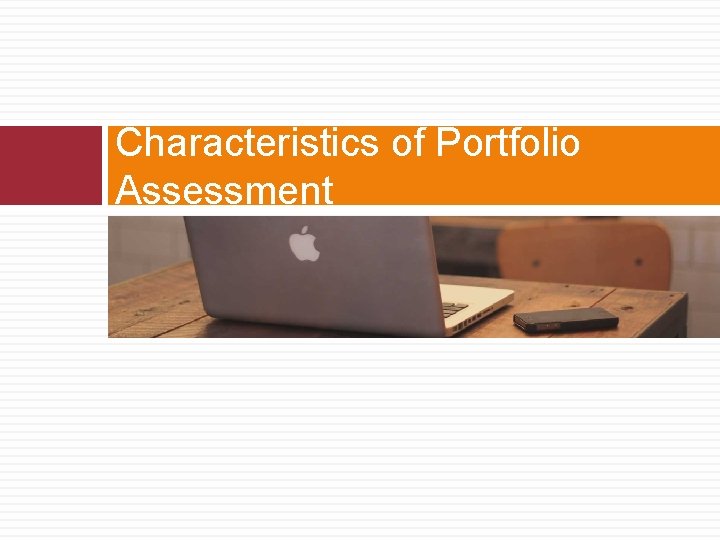 Characteristics of Portfolio Assessment  Characteristics of Portfolio Assessment