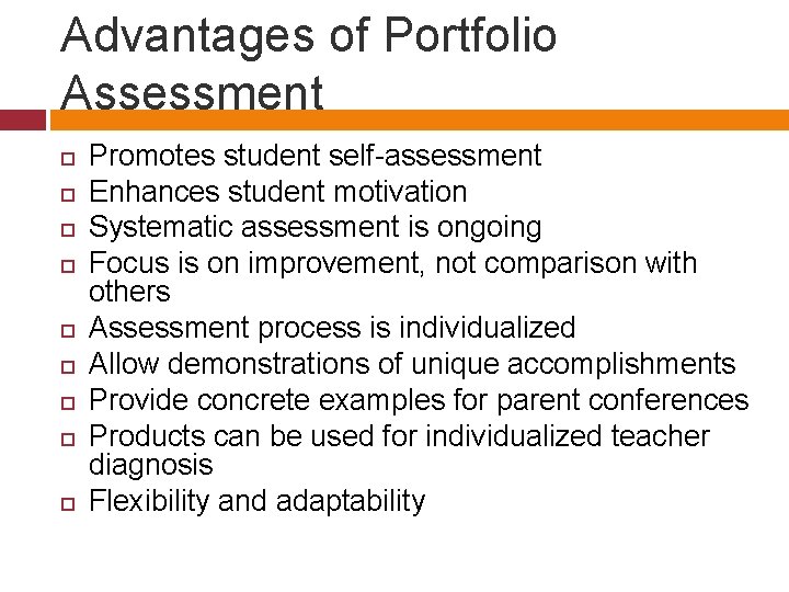 Advantages of Portfolio Assessment Promotes student self-assessment Enhances student motivation Systematic assessment is ongoing Advantages of Portfolio Assessment Promotes student self-assessment Enhances student motivation Systematic assessment is ongoing