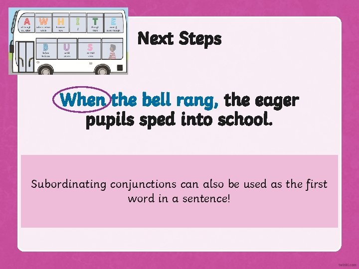 Next Steps When the bell rang, the eager pupils sped into school. Subordinating conjunctions