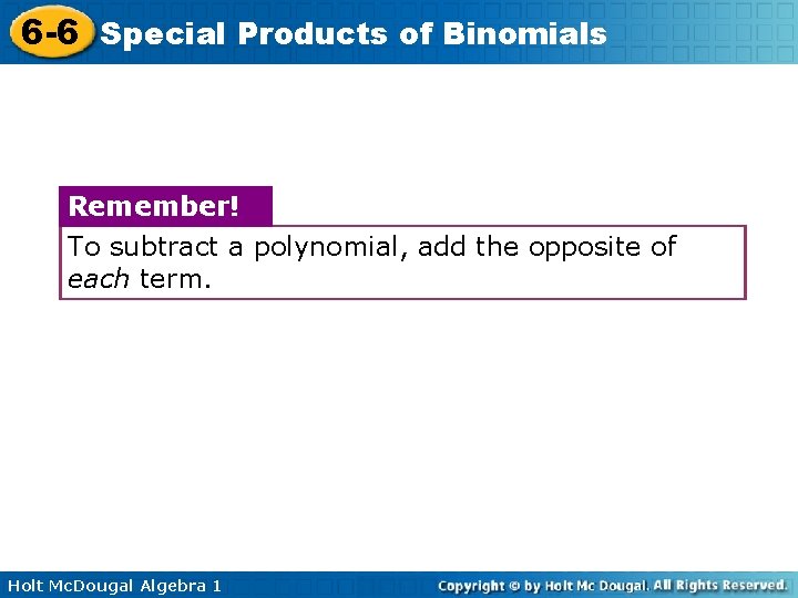 6 -6 Special Products of Binomials Remember! To subtract a polynomial, add the opposite