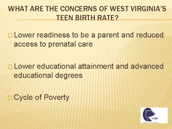 WHAT ARE THE CONCERNS OF WEST VIRGINIA’S TEEN BIRTH RATE? � Lower readiness to