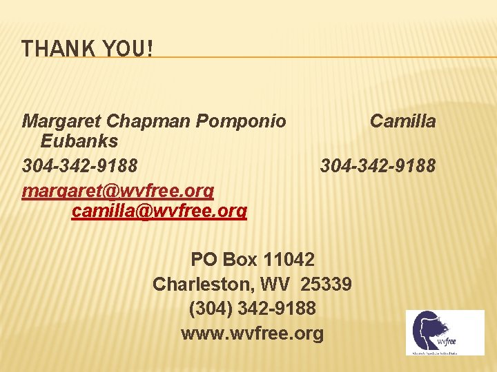 THANK YOU! Margaret Chapman Pomponio Eubanks 304 -342 -9188 margaret@wvfree. org camilla@wvfree. org Camilla